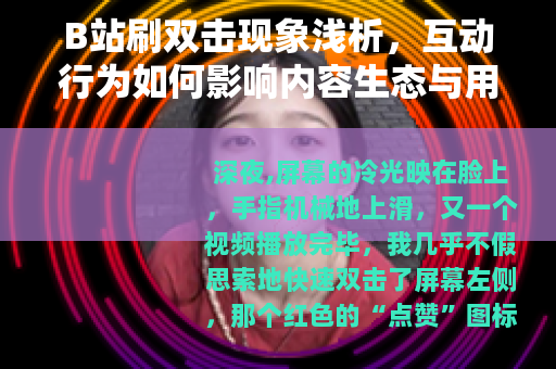 B站刷双击现象浅析，互动行为如何影响内容生态与用户体验