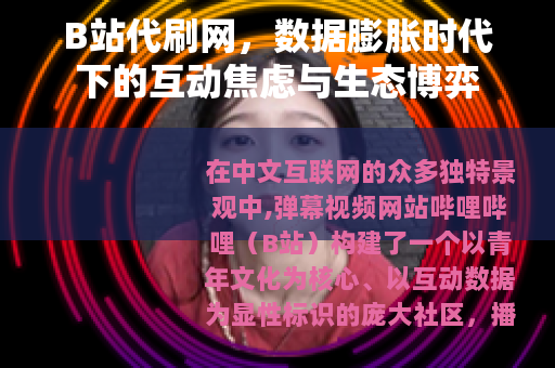 B站代刷网，数据膨胀时代下的互动焦虑与生态博弈