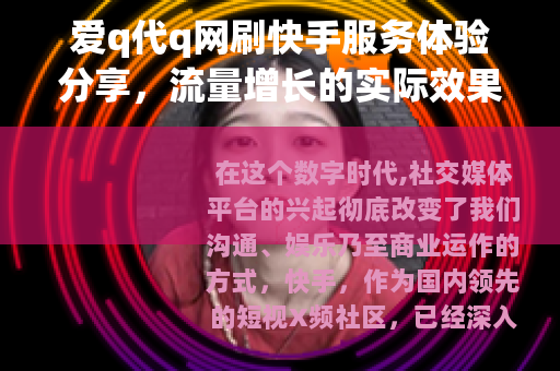 爱q代q网刷快手服务体验分享，流量增长的实际效果分析