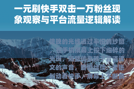 一元刷快手双击一万粉丝现象观察与平台流量逻辑解读
