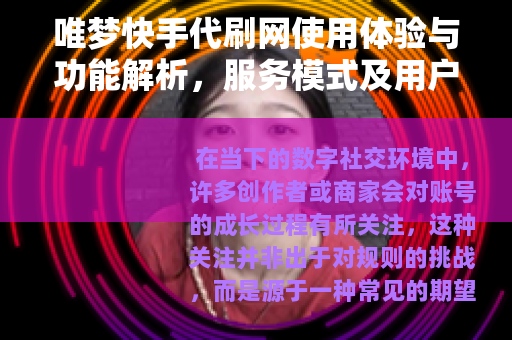 唯梦快手代刷网使用体验与功能解析，服务模式及用户反馈观察