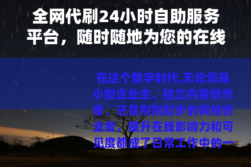 全网代刷24小时自助服务平台，随时随地为您的在线业务注入活力