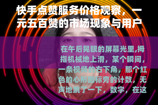 快手点赞服务价格观察，一元五百赞的市场现象与用户心理