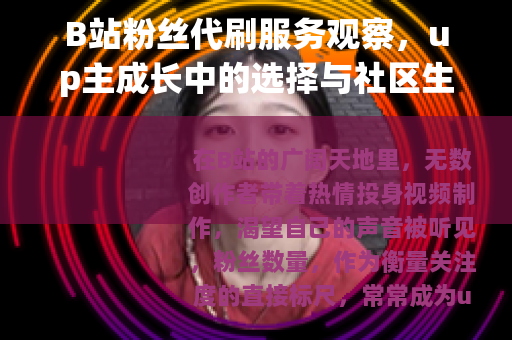 B站粉丝代刷服务观察，up主成长中的选择与社区生态变化