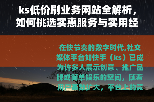 ks低价刷业务网站全解析，如何挑选实惠服务与实用经验分享