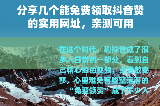 分享几个能免费领取抖音赞的实用网址，亲测可用