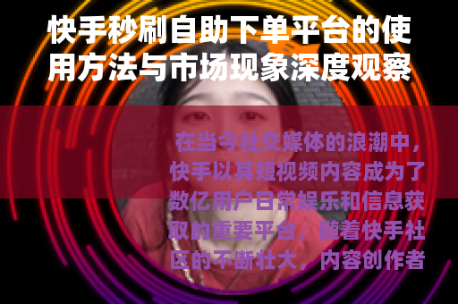 快手秒刷自助下单平台的使用方法与市场现象深度观察