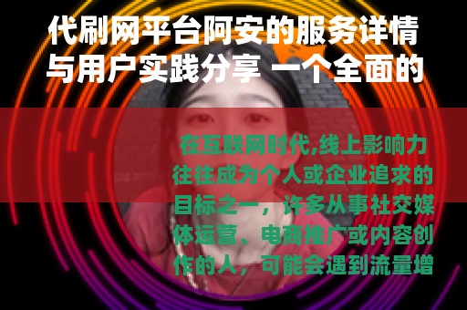 代刷网平台阿安的服务详情与用户实践分享 一个全面的观察