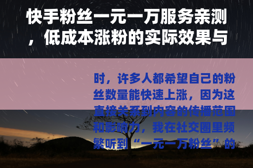 快手粉丝一元一万服务亲测，低成本涨粉的实际效果与思考