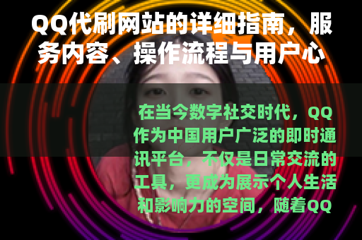 QQ代刷网站的详细指南，服务内容、操作流程与用户心得分享