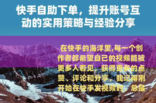 快手自助下单，提升账号互动的实用策略与经验分享