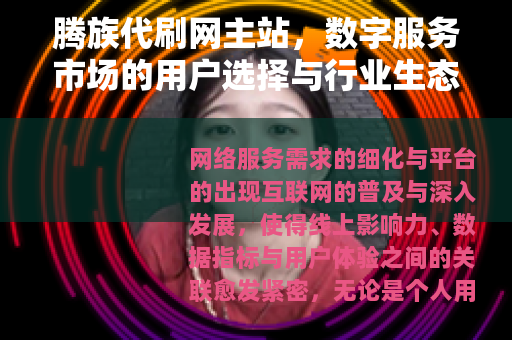 腾族代刷网主站，数字服务市场的用户选择与行业生态观察