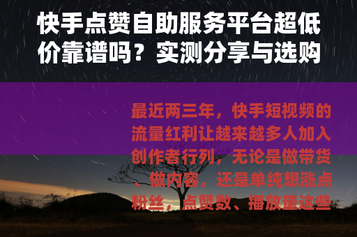快手点赞自助服务平台超低价靠谱吗？实测分享与选购指南