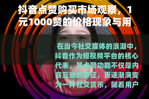 抖音点赞购买市场观察，1元1000赞的价格现象与用户行为分析