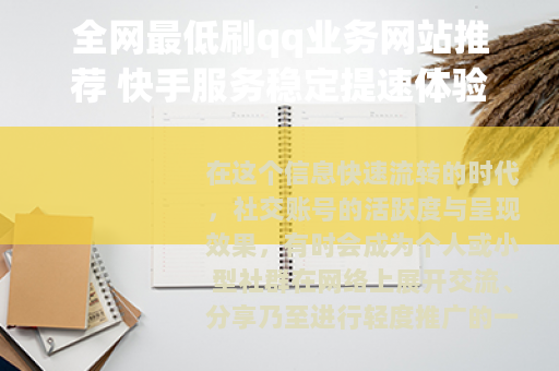 全网最低刷qq业务网站推荐 快手服务稳定提速体验