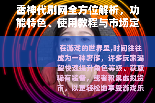 雷神代刷网全方位解析，功能特色、使用教程与市场定位