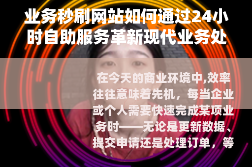 业务秒刷网站如何通过24小时自助服务革新现代业务处理模式
