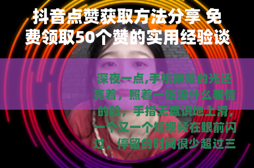 抖音点赞获取方法分享 免费领取50个赞的实用经验谈