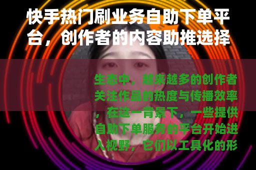 快手热门刷业务自助下单平台，创作者的内容助推选择