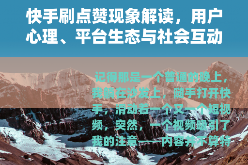 快手刷点赞现象解读，用户心理、平台生态与社会互动的多维观察