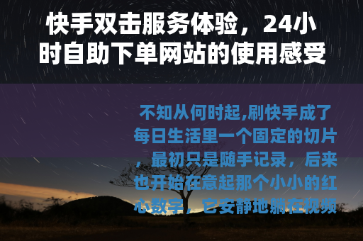快手双击服务体验，24小时自助下单网站的使用感受