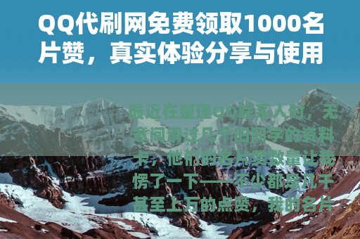 QQ代刷网免费领取1000名片赞，真实体验分享与使用建议