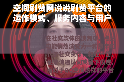 空间刷赞网说说刷赞平台的运作模式、服务内容与用户实例分析