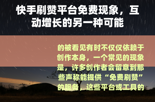 快手刷赞平台免费现象，互动增长的另一种可能