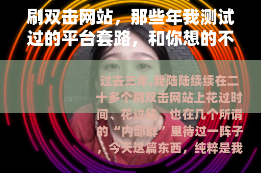 刷双击网站，那些年我测试过的平台套路，和你想的不太一样
