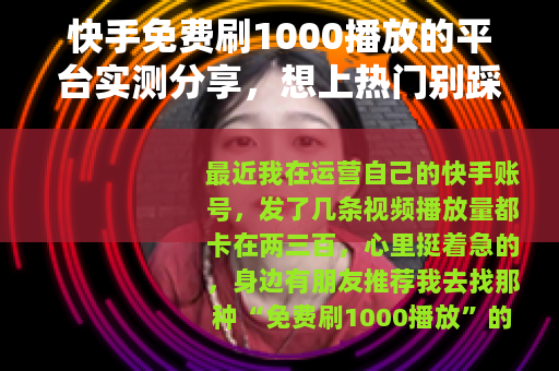 快手免费刷1000播放的平台实测分享，想上热门别踩坑