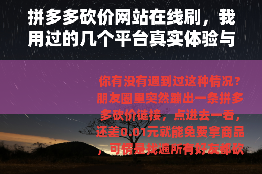 拼多多砍价网站在线刷，我用过的几个平台真实体验与避坑指南