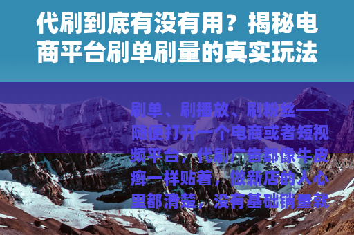 代刷到底有没有用？揭秘电商平台刷单刷量的真实玩法与后果