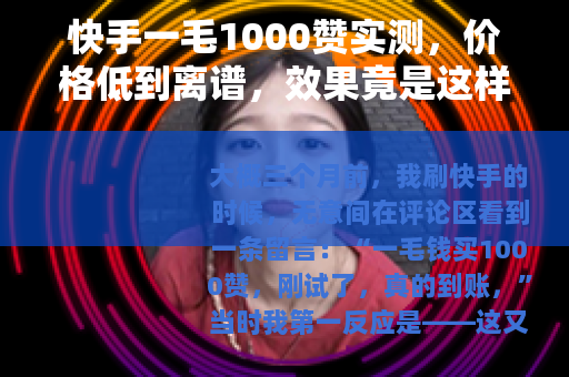 快手一毛1000赞实测，价格低到离谱，效果竟是这样