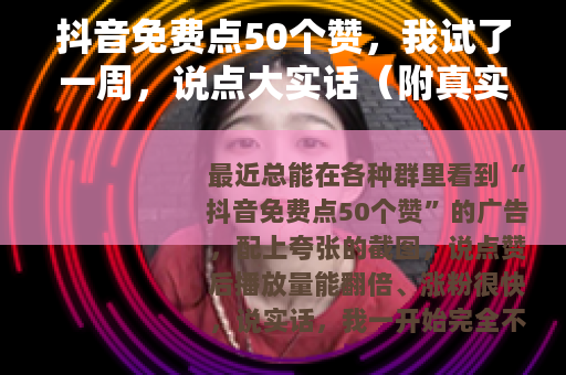 抖音免费点50个赞，我试了一周，说点大实话（附真实操作记录）