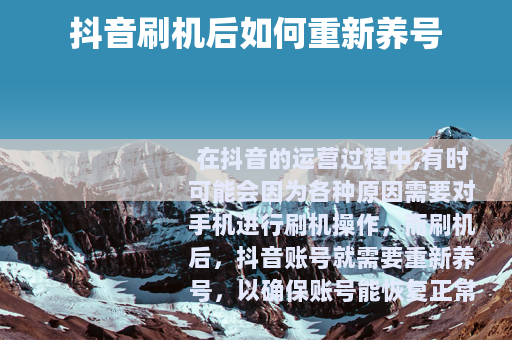 抖音刷机后如何重新养号