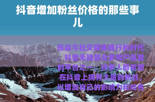 抖音增加粉丝价格的那些事儿