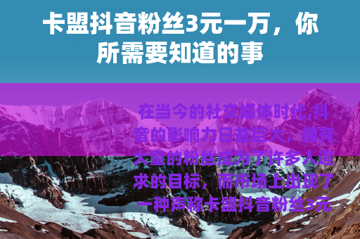 卡盟抖音粉丝3元一万，你所需要知道的事