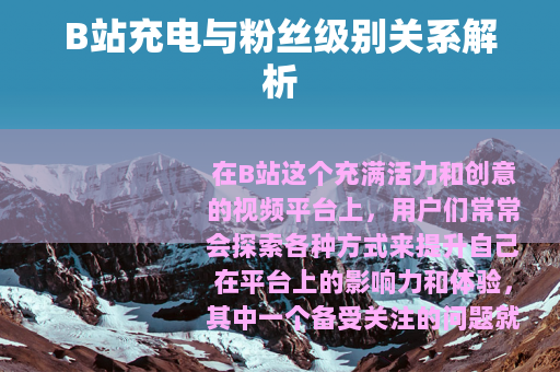 B站充电与粉丝级别关系解析