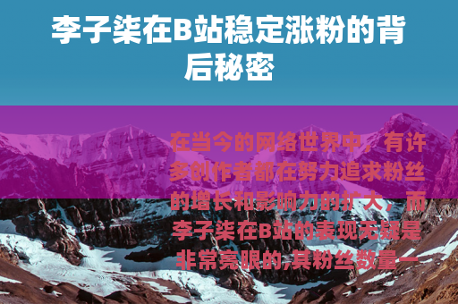 李子柒在B站稳定涨粉的背后秘密