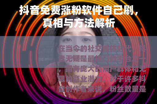 抖音免费涨粉软件自己刷，真相与方法解析
