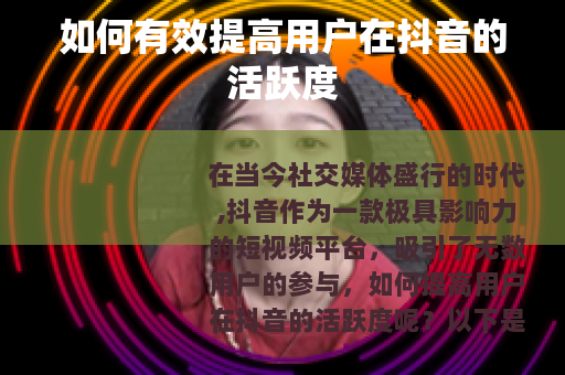 如何有效提高用户在抖音的活跃度